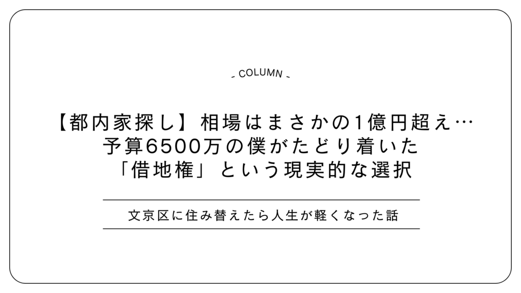 【都内家探し】相場はまさかの1億円超え…予算6500万の僕がたどり着いた「借地権」という現実的な選択