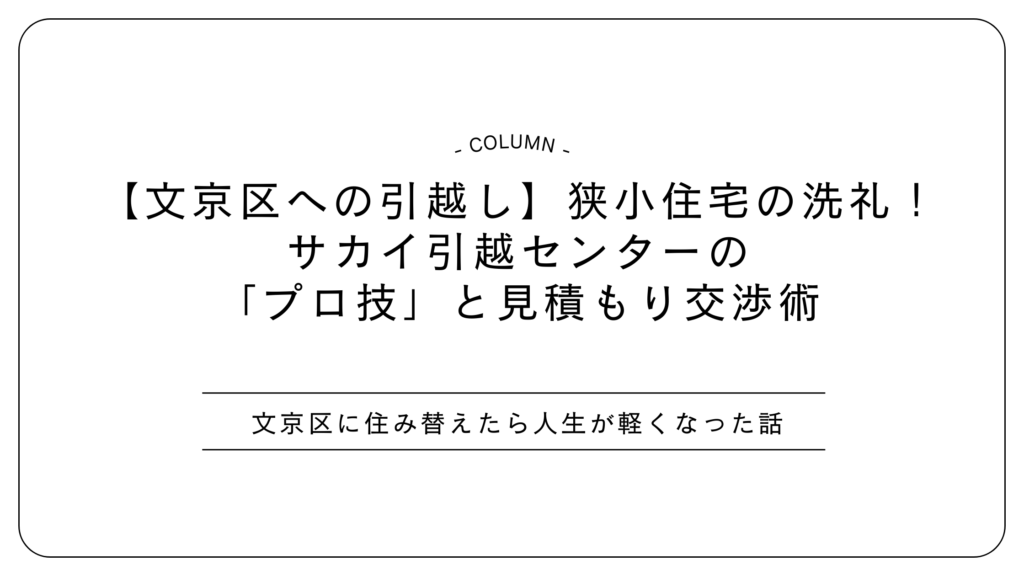 【文京区への引越し】狭小住宅の洗礼！サカイ引越センターの「プロ技」と見積もり交渉術