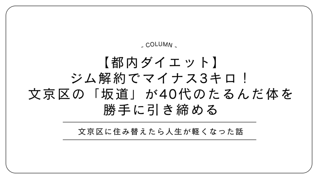 【都内ダイエット】ジム解約でマイナス3キロ！文京区の「坂道」が40代のたるんだ体を勝手に引き締める