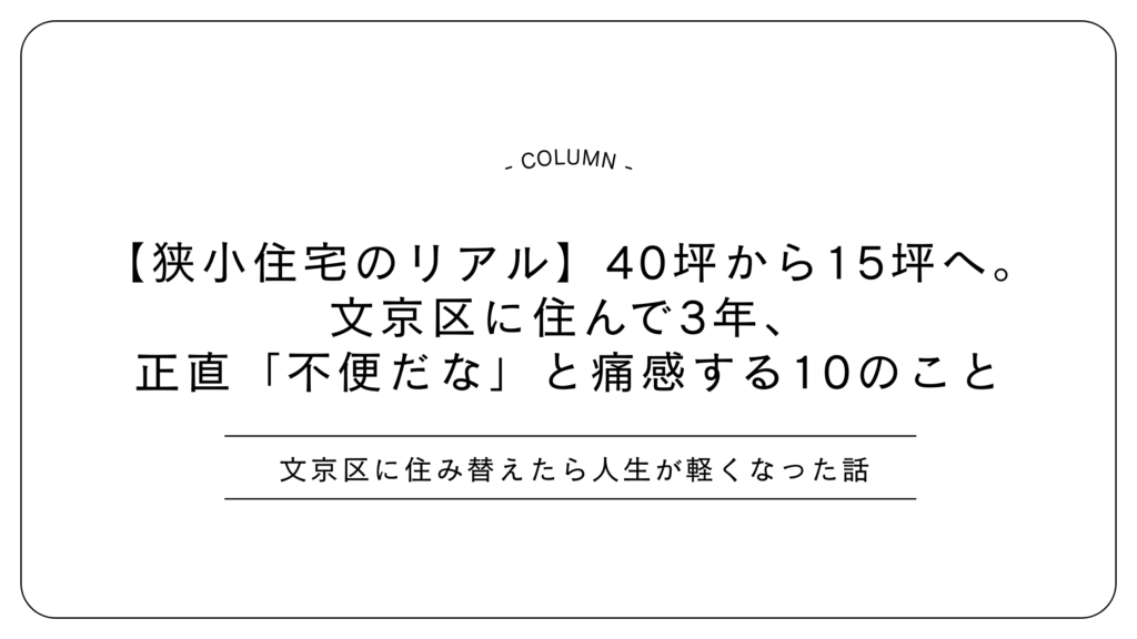 【狭小住宅のリアル】40坪から15坪へ。文京区に住んで3年、正直「不便だな」と痛感する10のこと